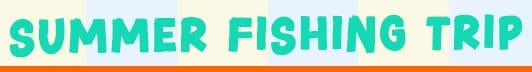 Summer Fishing Trip